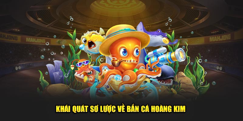 Khái quát sơ lược về bắn cá Hoàng Kim