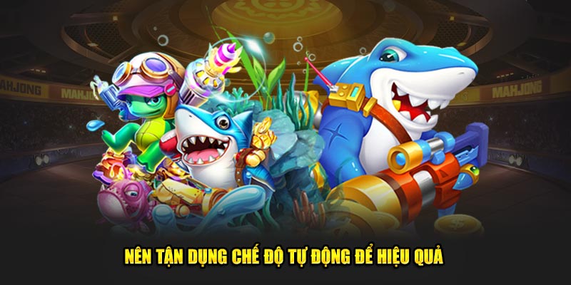 Nên tận dụng chế độ tự động để hiệu quả