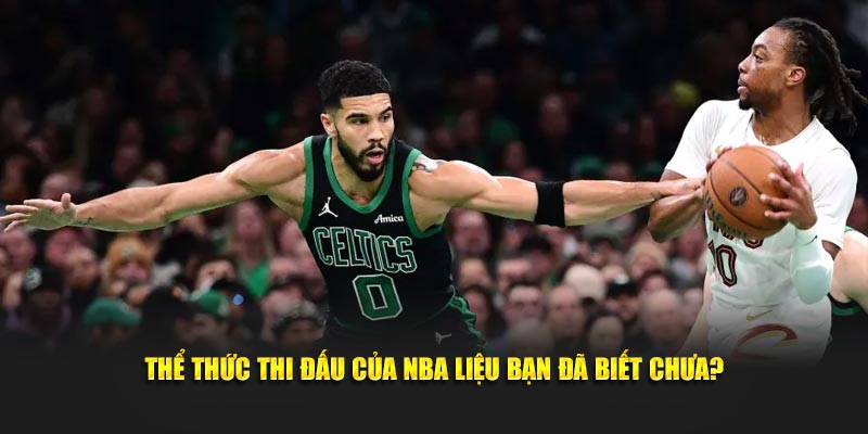 Thể thức thi đấu của NBA liệu bạn đã biết chưa?
