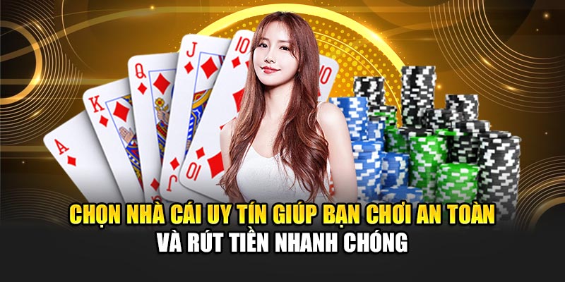 Chọn nhà cái uy tín giúp bạn chơi an toàn và rút tiền nhanh chóng