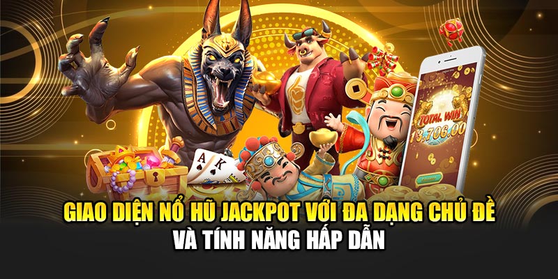 Giao diện nổ hũ jackpot với đa dạng chủ đề và tính năng hấp dẫn