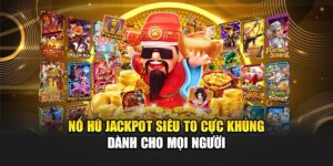 Nổ Hũ Jackpot Siêu To Cực Khủng Dành Cho Mọi Người